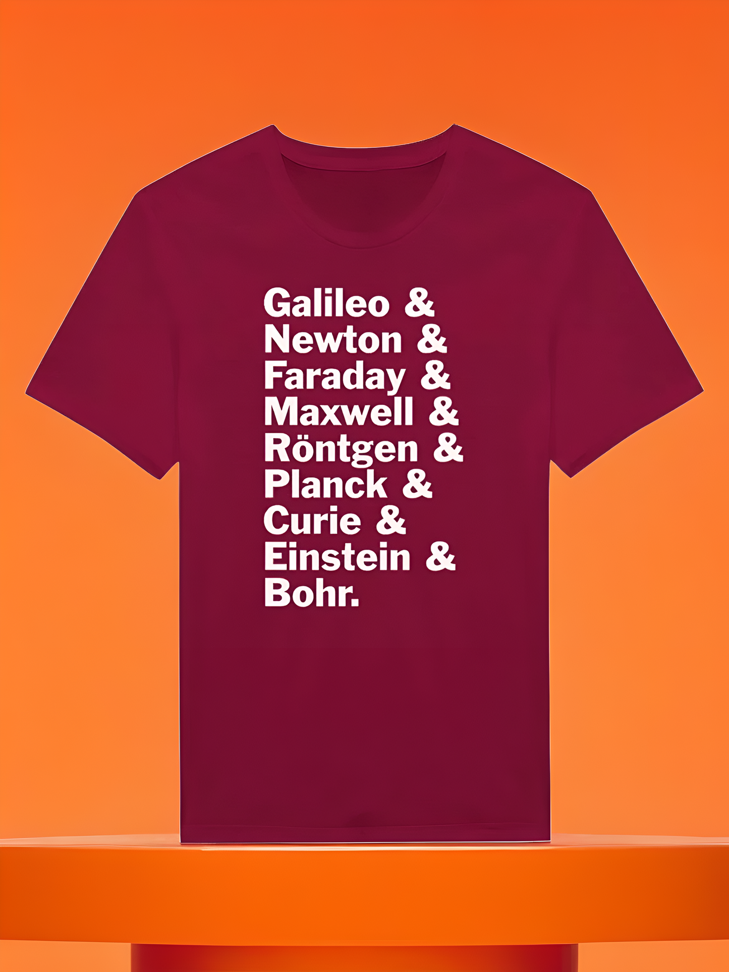 Physics Tshirt - Galileo, Newton, Faraday, Maxwell, Röntgen, Planck, Curie, Einstein, and Bohr