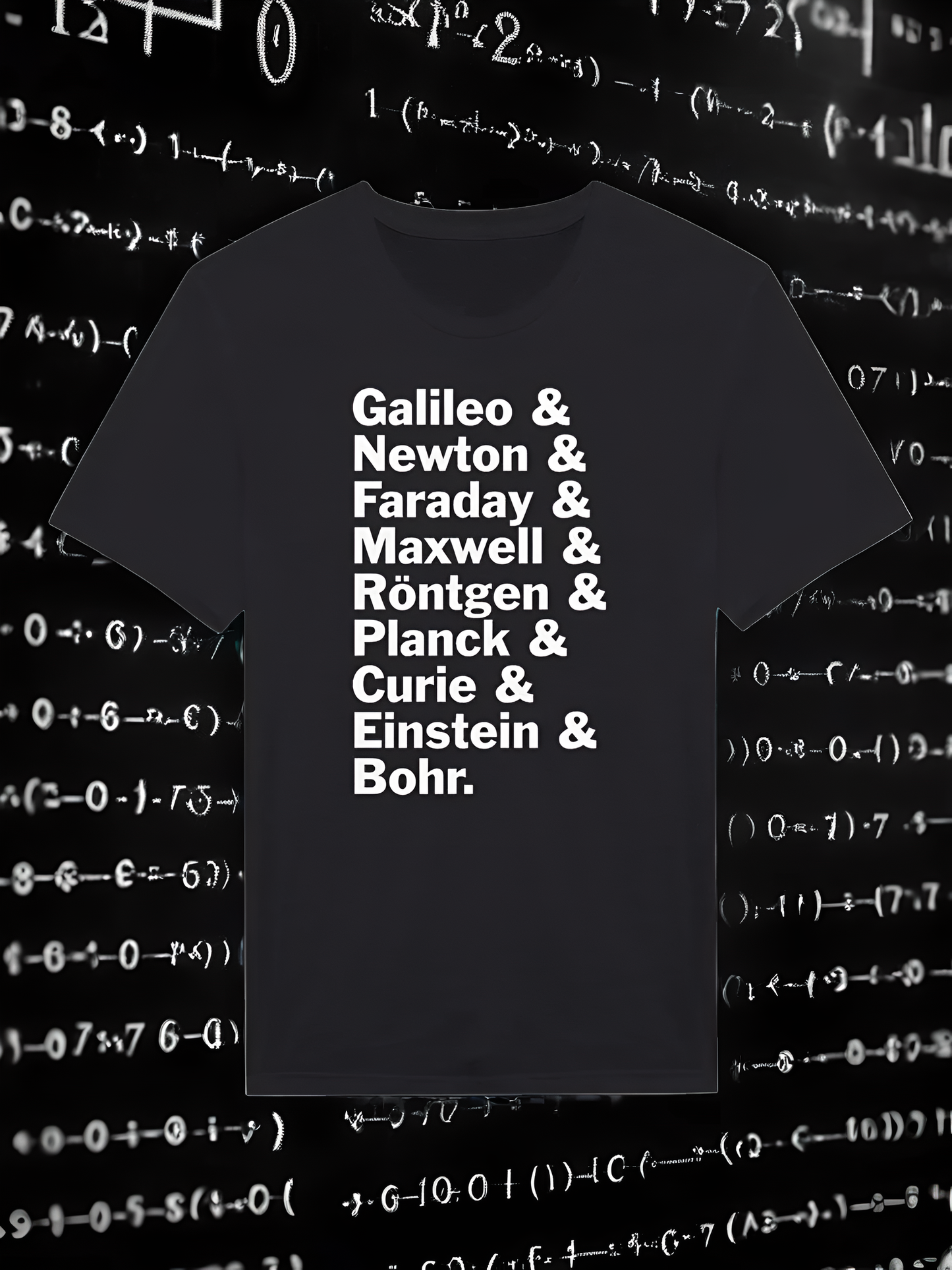 Physics Tshirt - Galileo, Newton, Faraday, Maxwell, Röntgen, Planck, Curie, Einstein, and Bohr